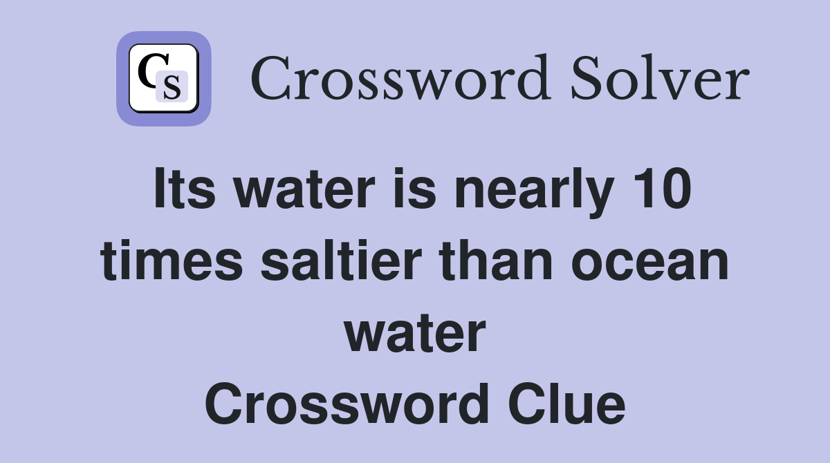 Its water is nearly 10 times saltier than ocean water Crossword Clue